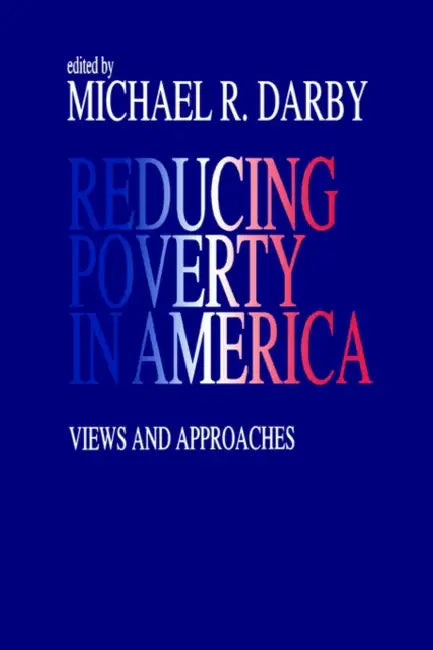 Reducing Poverty in America: Views and Approaches by Michael R. Darby