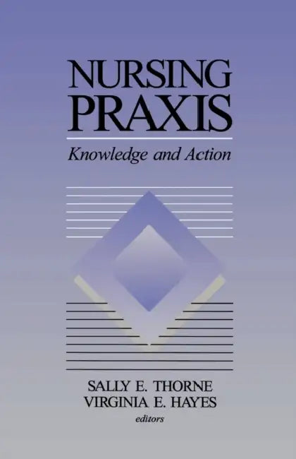 Nursing Praxis by Sally E. Thorne, Virginia E. Hayes, Thorne