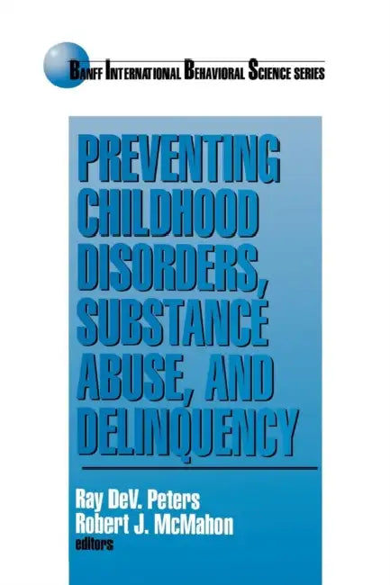 Preventing Childhood Disorders, Substance Abuse, and Delinquency by Ray Dev Peters, Robert J. McMahon