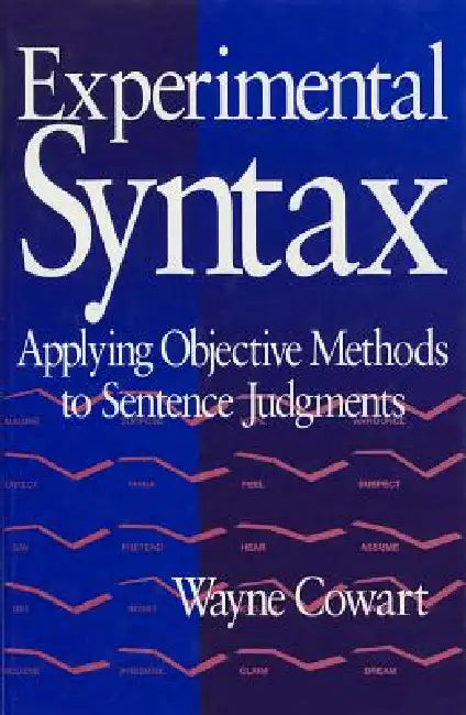 Experimental Syntax: Applying Objective Methods to Sentence Judgments by Wayne Cowart