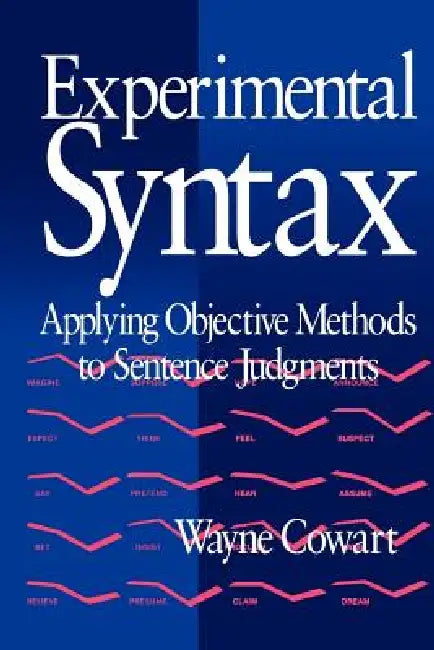 Experimental Syntax: Applying Objective Methods to Sentence Judgments by Wayne Cowart
