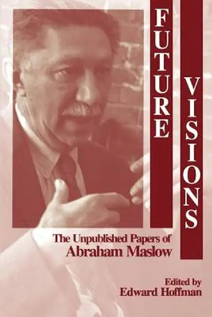 Future Visions: The Unpublished Papers of Abraham Maslow by Abraham Harold Maslow