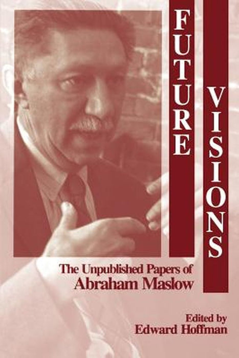 Future Visions: The Unpublished Papers of Abraham Maslow by Abraham Harold Maslow