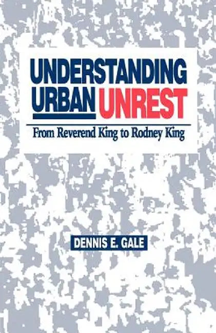Understanding Urban Unrest: From Reverend King to Rodney King by Dennis E. Gale