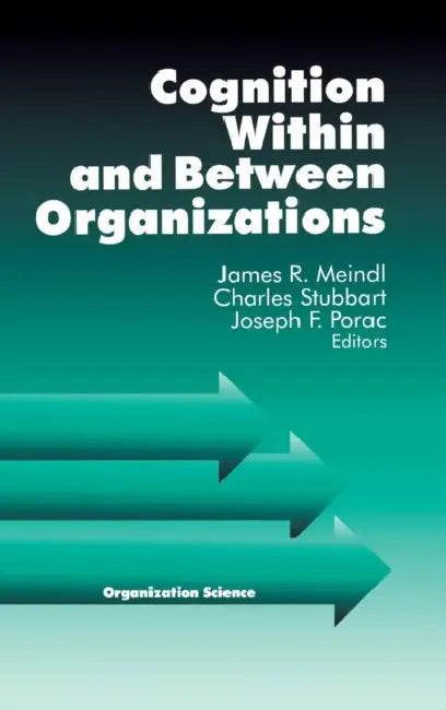 Cognition Within and Between Organizations by James Meindl, Charles Stubbart, Joseph F. Porac