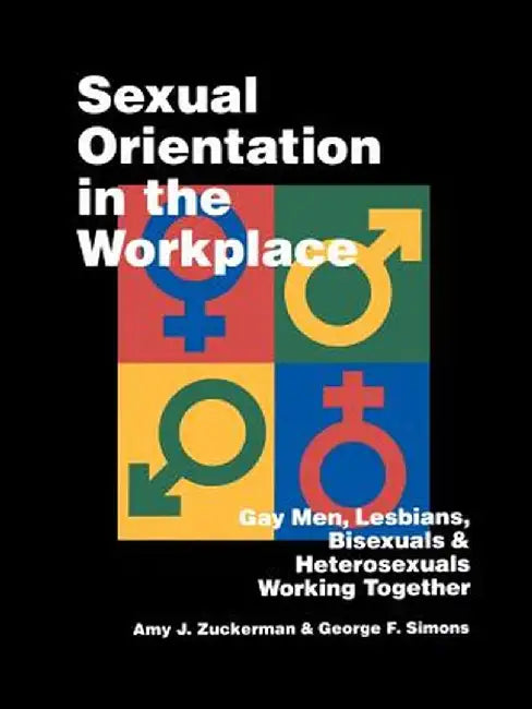 Sexual Orientation in the Workplace: Gay Men, Lesbians, Bisexuals, and Heterosexuals Working Together by Amy Zuckerman