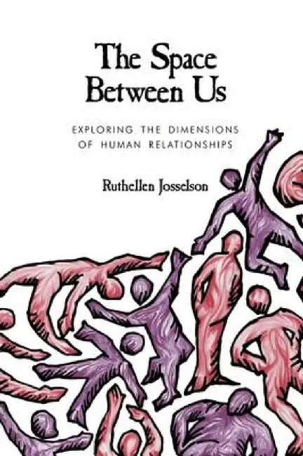 The Space Between Us: Exploring the Dimensions of Human Relationships by Ruthellen Josselson