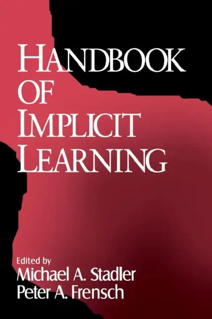Handbook of Implicit Learning by Michael A. Stadler, Peter a. Frensch