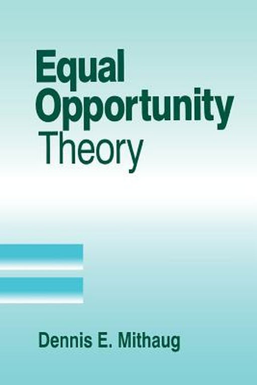 Equal Opportunity Theory: Fairness in Liberty for All by Dennis E. Mithaug