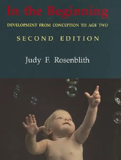 In the Beginning: Development from Conception to Age Two by Judy F. Rosenblith