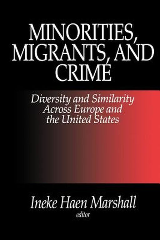 Minorities, Migrants, and Crime: Diversity and Similarity Across Europe and the United States by I. Haen Marshall