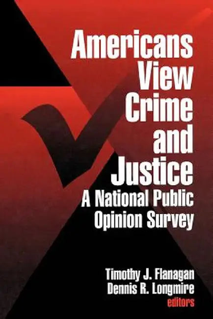 Americans View Crime and Justice: A National Public Opinion Survey by Timothy J. Flanagan