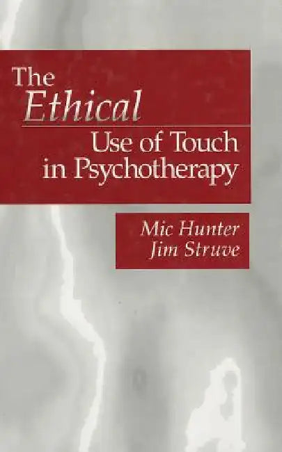 The Ethical Use of Touch in Psychotherapy by MIC Hunter, Jim Struve