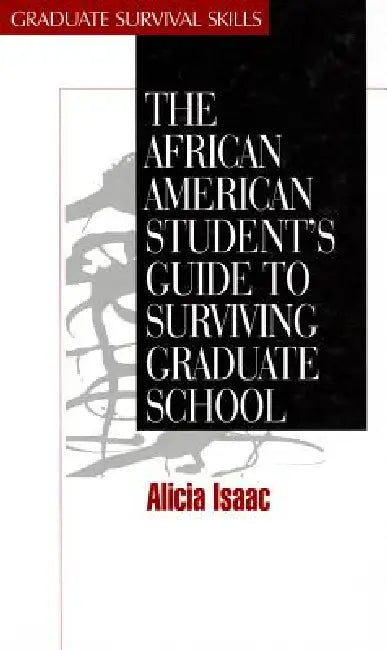 The African American Student's Guide to Surviving Graduate School by Alicia Isaac