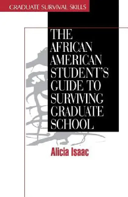 The African American Student's Guide to Surviving Graduate School by Alicia Isaac
