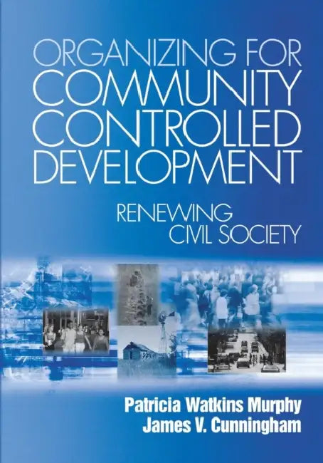 Organizing for Community Controlled Development: Renewing Civil Society by Patricia W. Murphy, James V. Cunningham