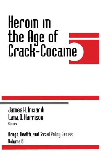 Heroin in the Age of Crack-Cocaine by James a. Inciardi, Lana D. Harrison