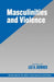 Masculinities and Violence by Lee H. Bowker