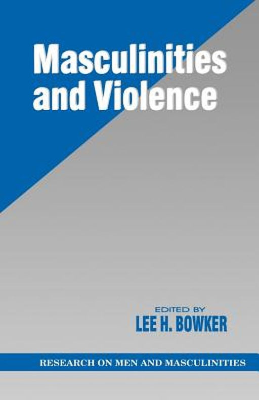 Masculinities and Violence by Lee H. Bowker