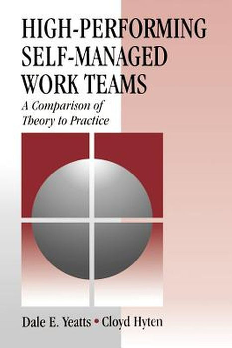 High-Performing Self-Managed Work Teams: A Comparison of Theory to Practice by Dale E. Yeatts
