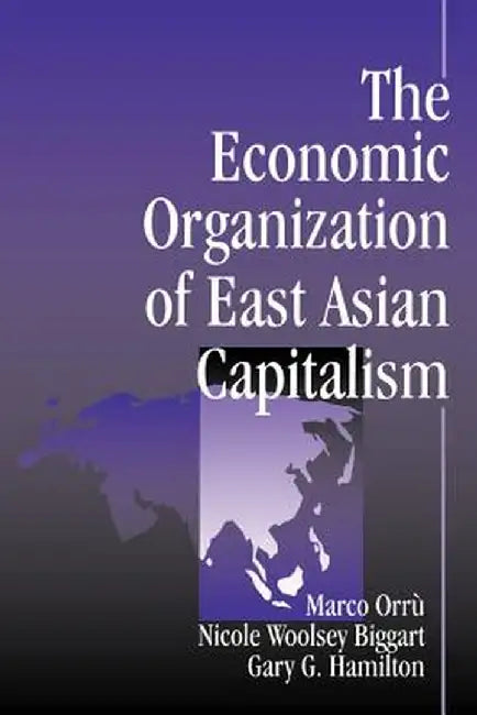 The Economic Organization of East Asian Capitalism by Marco Orru