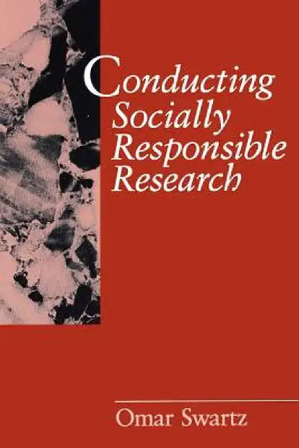 Conducting Socially Responsible Research: Critical Theory, Neo-Pragmatism, and Rhetorical Inquiry by Omar Swartz