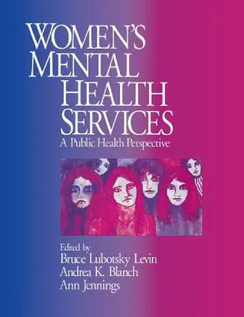 Women's Mental Health Services: A Public Health Perspective by Andrea K. Blanch
