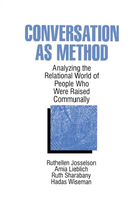 Conversation As Method: Analyzing the Relational World of People Who Were Raised Communally by Ruthellen Josselson, Amia Lieblich, Ruth Sharabany
