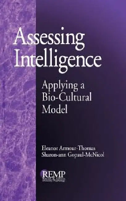 Assessing Intelligence: Applying a Bio-Cultural Model by Eleanor Armour-Thomas, Sharon-Ann Gopaul-McNicol