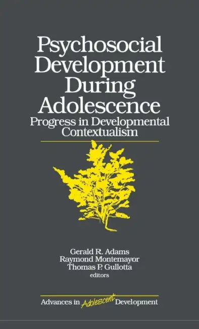 Psychosocial Development during Adolescence: Progress in Developmental Contexualism by Thomas P. Gullotta, Raymond Montemayor, Gerald R. Adams