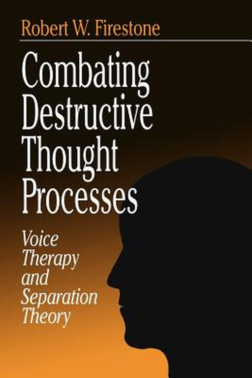 Combating Destructive Thought Processes: Voice Therapy and Separation Theory by Robert W. Firestone