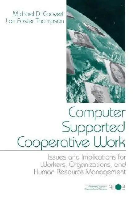 Computer Supported Cooperative Work: Issues and Implications for Workers, Organizations, and Human Resource Management by Michael D. Coovert, Lori Foster Thompson