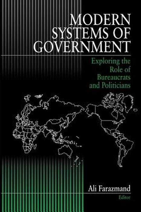 Modern Systems of Government: Exploring the Role of Bureaucrats and Politicians by Ali Farazmand