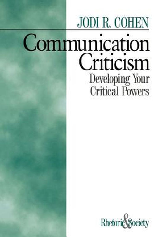 Communication Criticism: Developing Your Critical Powers by Jodi R. Cohen