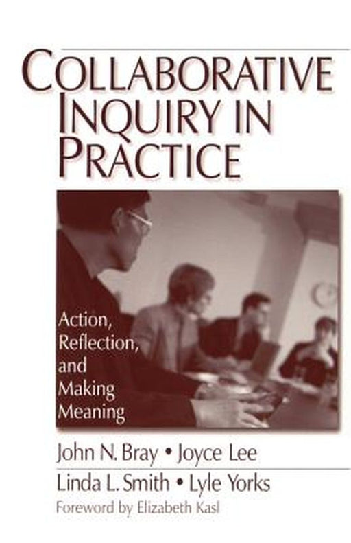Collaborative Inquiry in Practice: Action, Reflection, and Making Meaning by John N. Bray