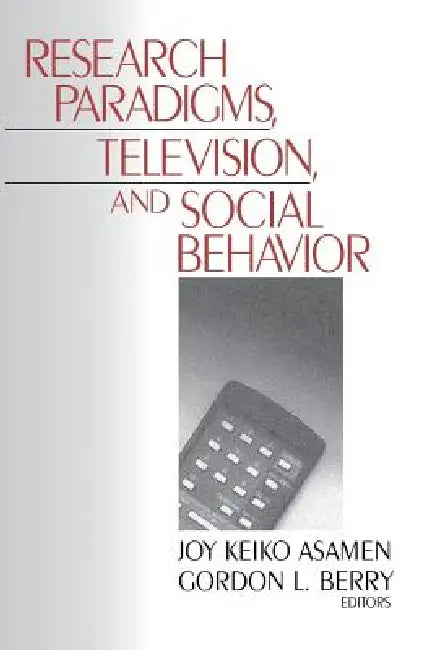 Research Paradigms, Television, and Social Behaviour by Joy Keiko Asamen, Gordon L. Berry