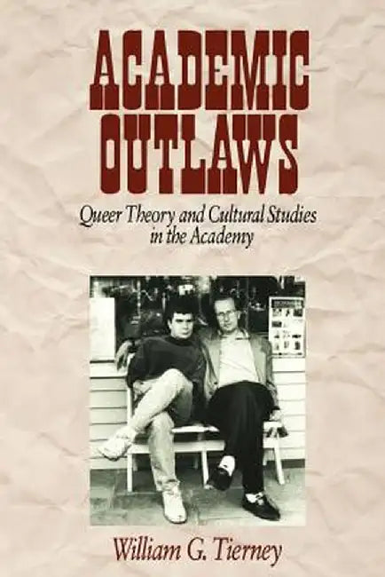 Academic Outlaws: Queer Theory and Cultural Studies in the Academy by William G. Tierney