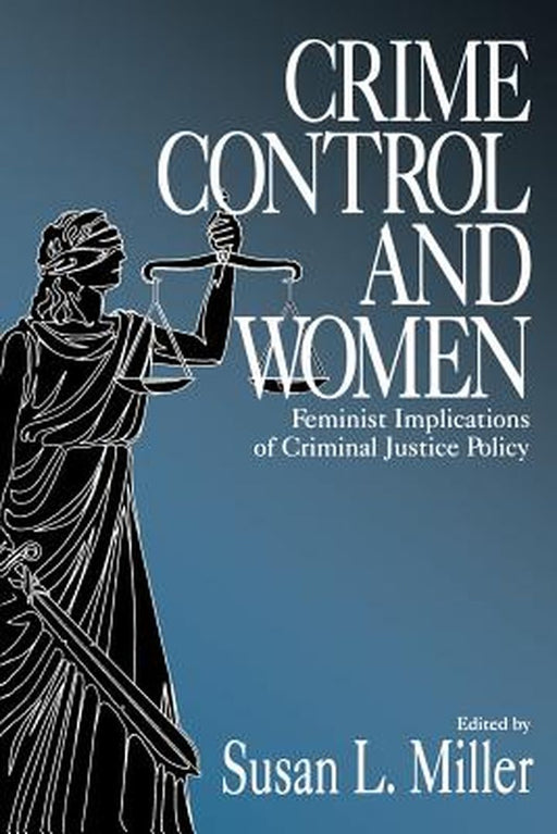 Crime Control and Women: Feminist Implications of Criminal Justice Policy by Susan L. Miller