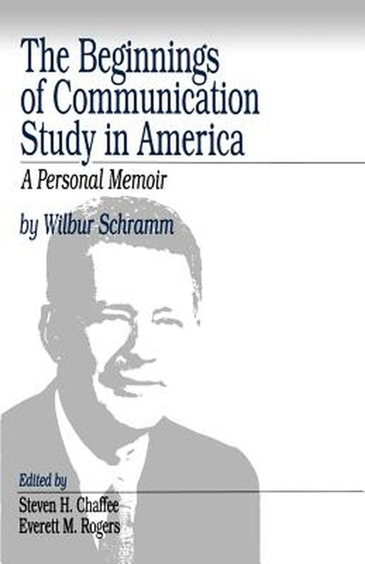 The Beginnings of Communication Study in America: A Personal Memoir by Wilbur Lang Schramm