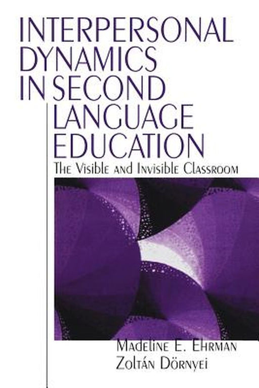 Interpersonal Dynamics in Second Language Education: The Visible and Invisible Classroom by Madeline Elizabeth Ehrman