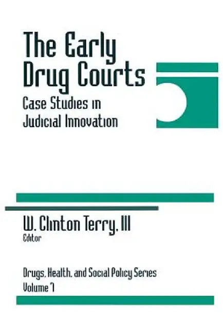 The Early Drug Courts: Case Studies in Judicial Innovation by W. Clinton Terry
