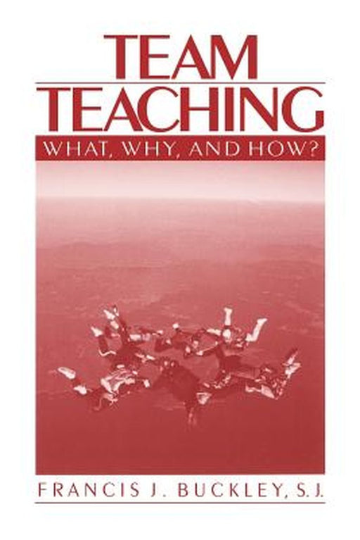 Team Teaching: What, Why, and How? by Francis J. S. J. Buckley