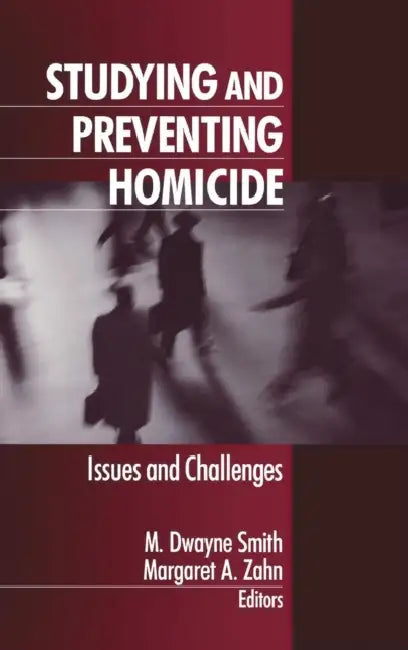 Studying and Preventing Homicide: Issues and Challenges by M. Dwayne Smith, Margaret A. Zahn