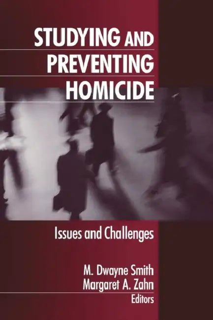 Studying and Preventing Homicide: Issues and Challenges by M. Dwayne Smith, Margaret A. Zahn