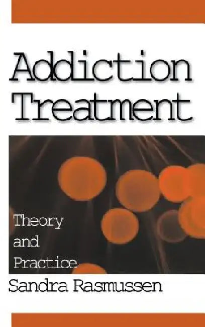 Addiction Treatment: Theory and Practice by Sandra Rasmussen