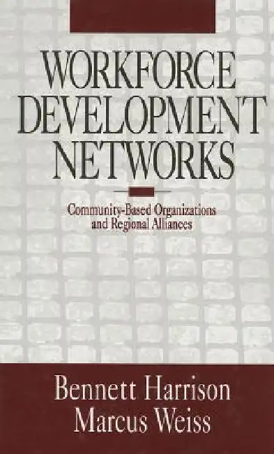 Workforce Development Networks: Community-Based Organizations and Regional Alliances by Bennett Harrison, Marcus Weiss