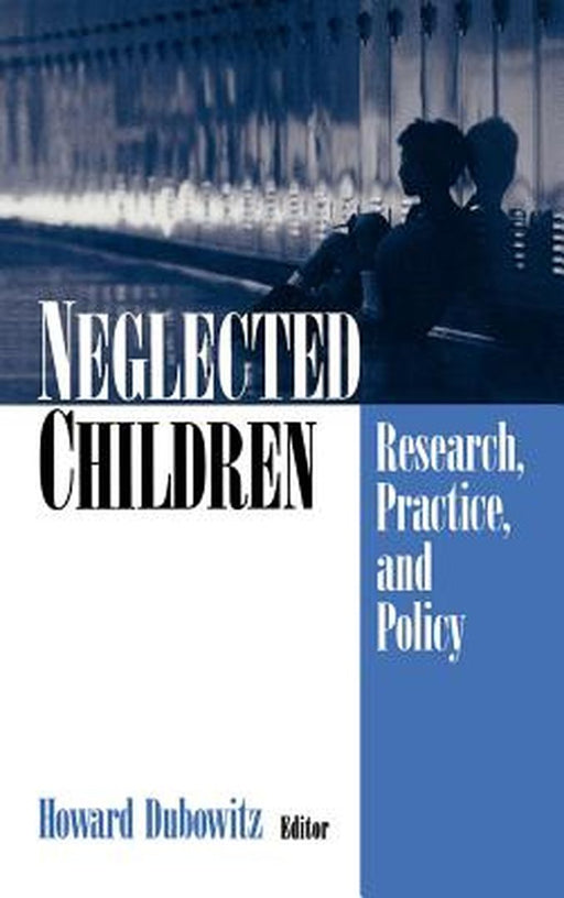 Neglected Children: Research, Practice, and Policy by Howard Dubowitz