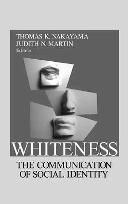 Whiteness: The Communication of Social Identity by Thomas K. Nakayama