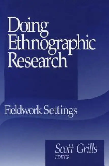 Doing Ethnographic Research: Fieldwork Settings by Scott Grills