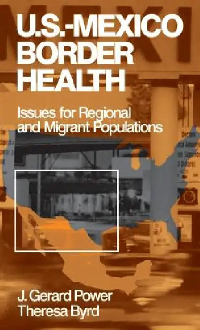 US-Mexico Border Health: Issues for Regional and Migrant Populations by J. Gerard Power, Theresa Byrd